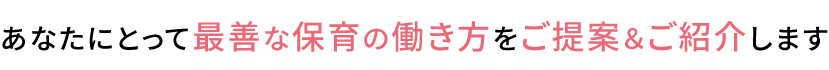 あなたにとって最善な保育の働き方をご提案＆ご紹介します